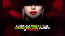 Como uma mulher pode ganhar dinheiro com o Pinterest.