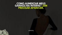 Como posso aumentar meus ganhos na internet sem precisar aparecer.