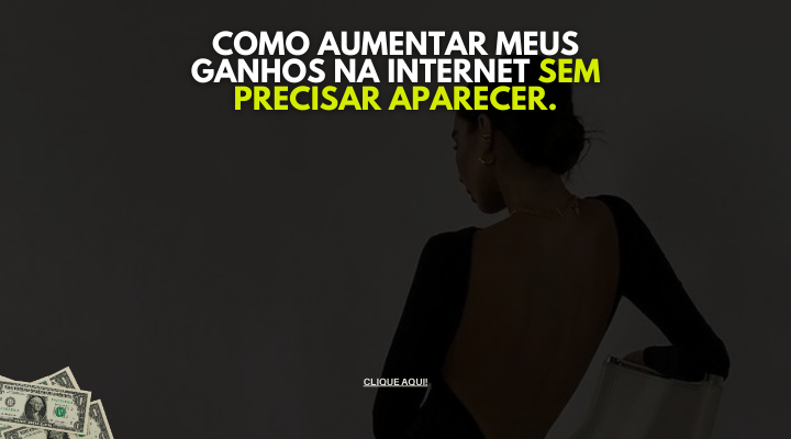 Como posso aumentar meus ganhos na internet sem precisar aparecer.